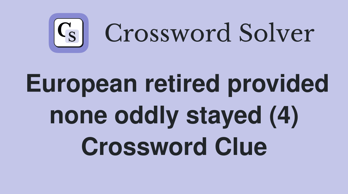 European retired provided none oddly stayed (4) Crossword Clue