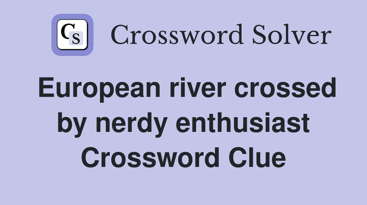 European river crossed by nerdy enthusiast Crossword Clue
