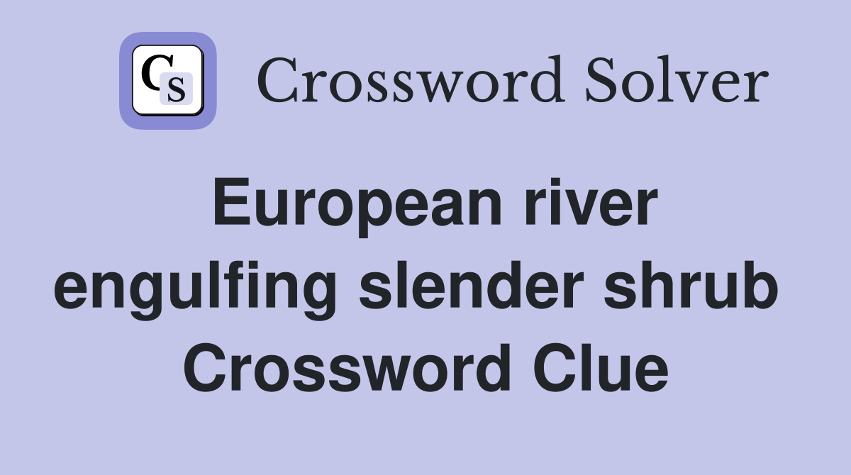European river engulfing slender shrub  Crossword Clue