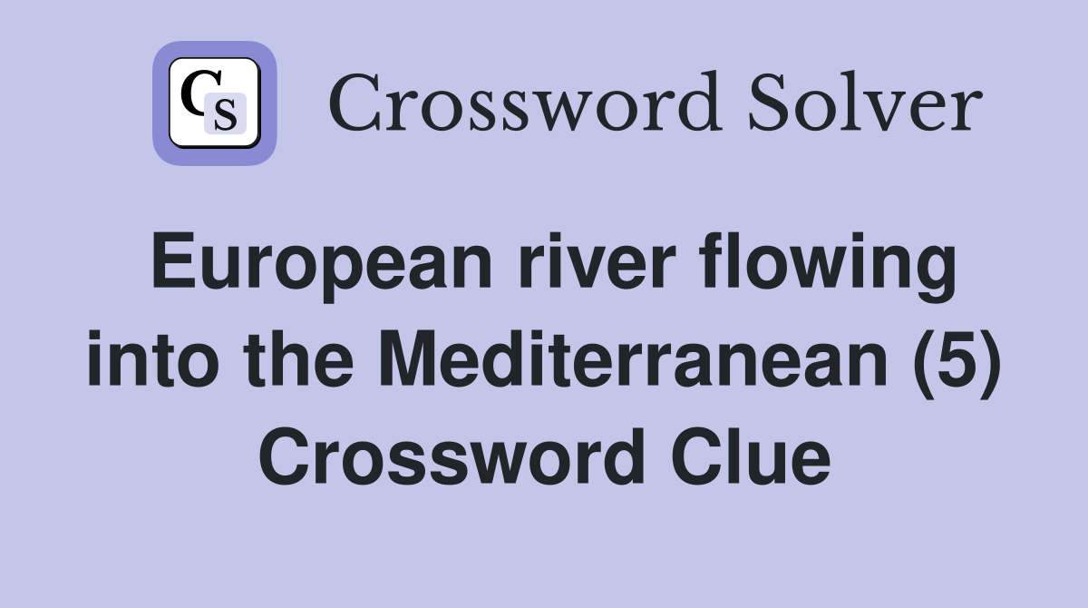 European river flowing into the Mediterranean (5) Crossword Clue