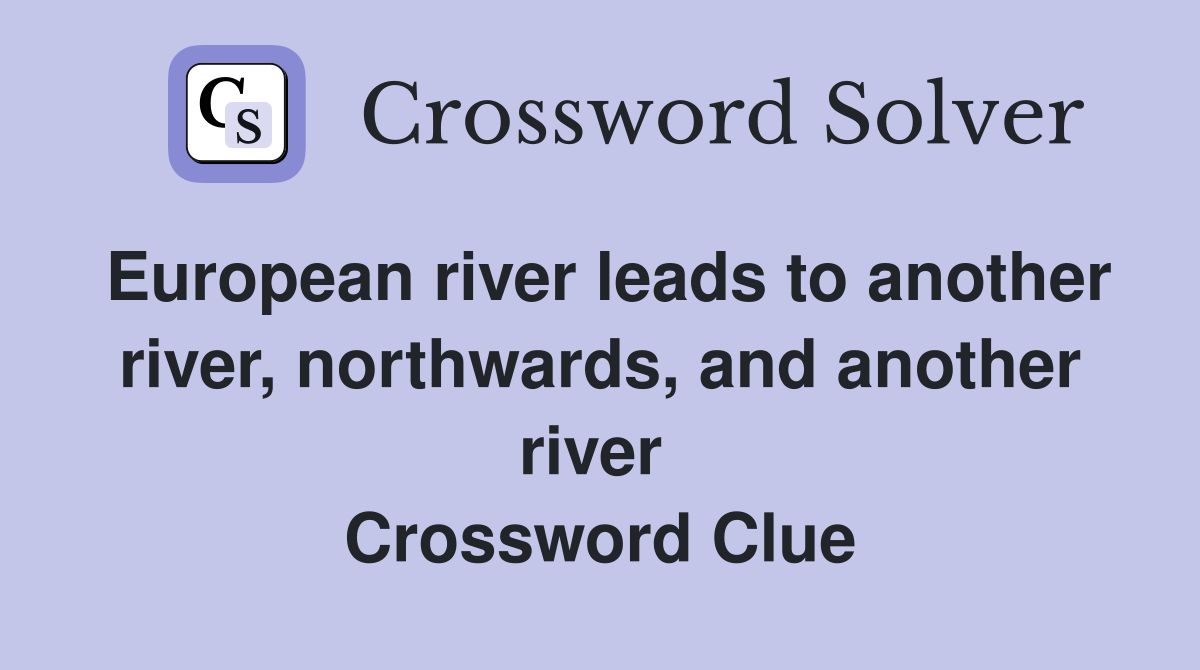 European river leads to another river, northwards, and another river  Crossword Clue