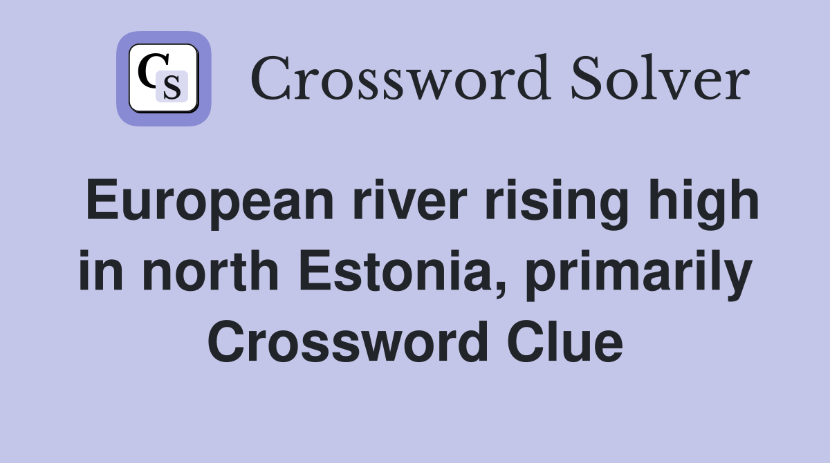 European river rising high in north Estonia, primarily Crossword Clue