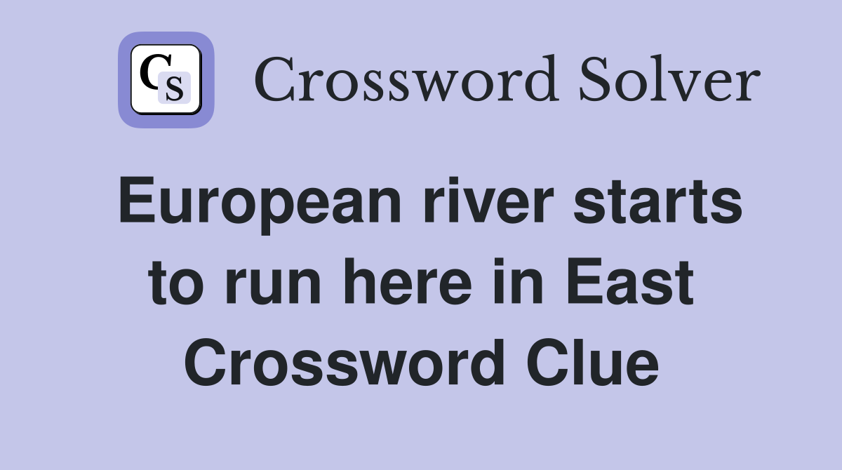 European river starts to run here in East Crossword Clue