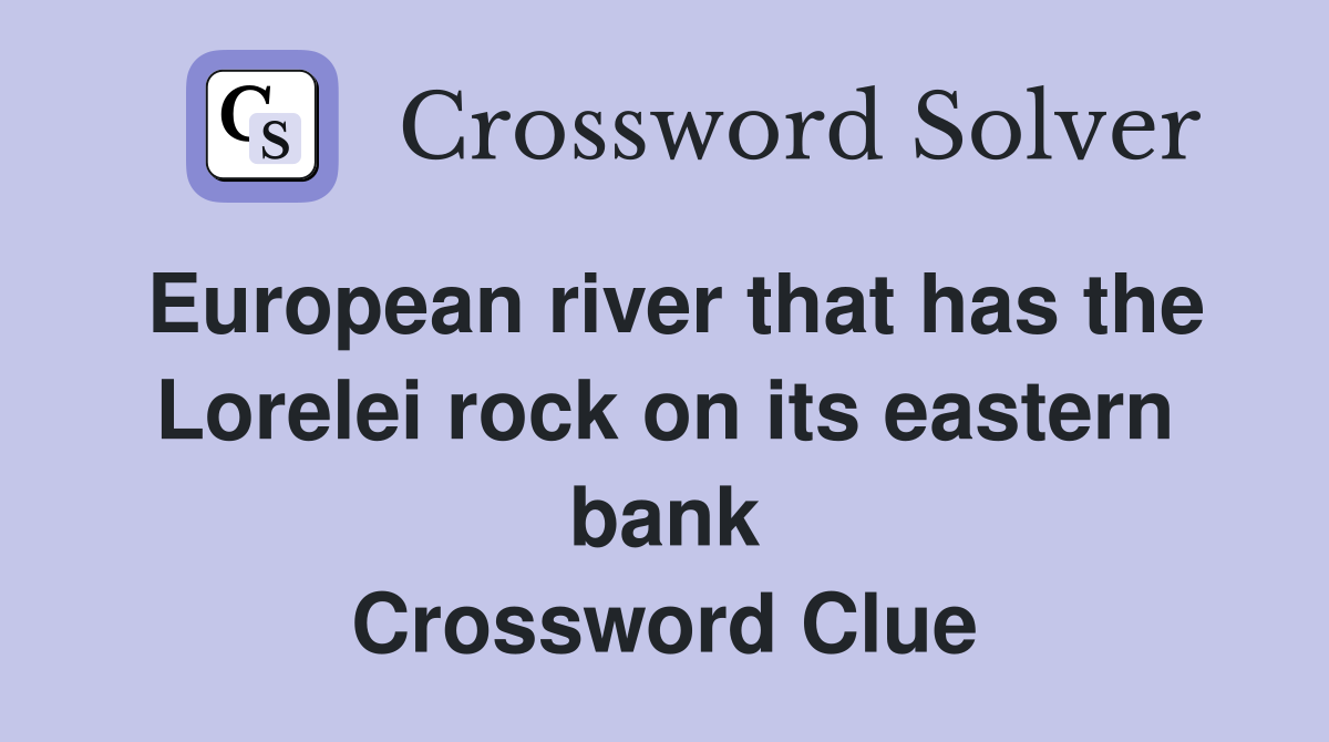 European river that has the Lorelei rock on its eastern bank Crossword Clue