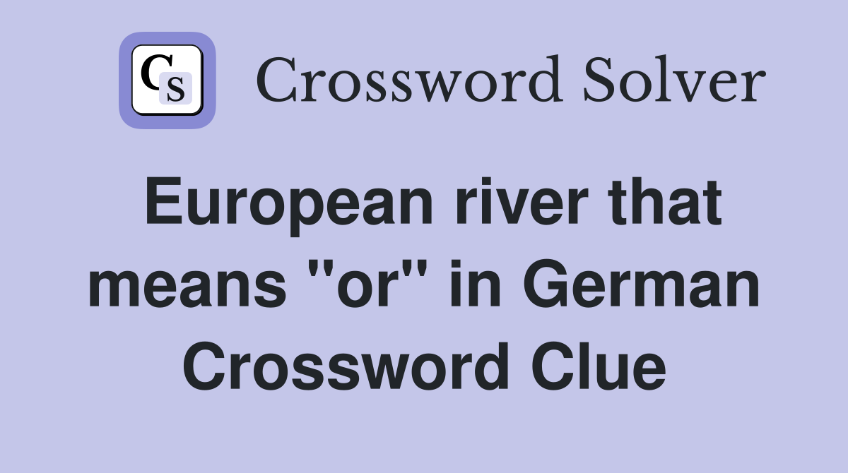 European river that means "or" in German Crossword Clue
