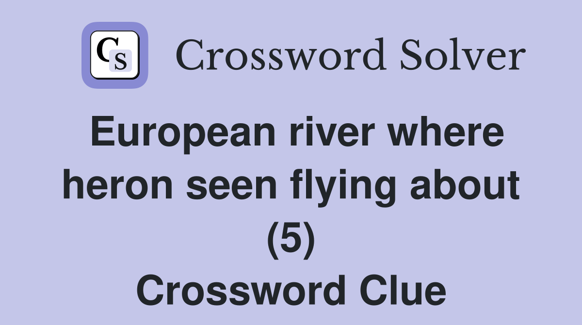 European river where heron seen flying about (5) Crossword Clue