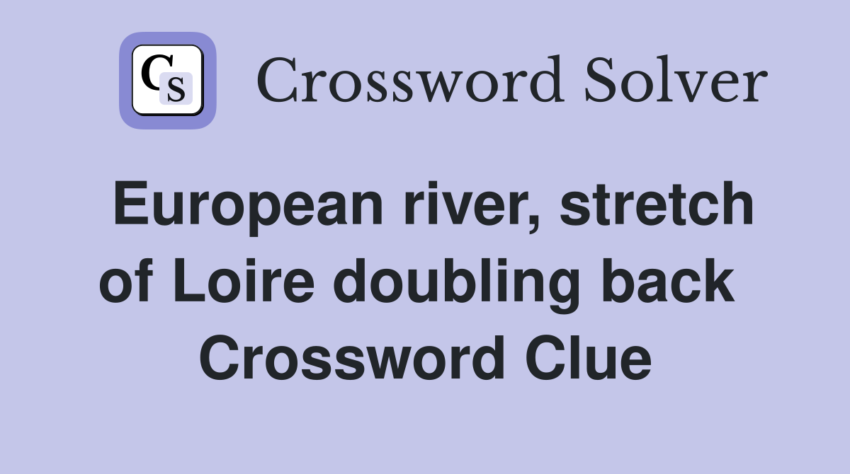 European river, stretch of Loire doubling back  Crossword Clue