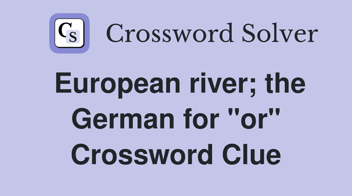 European river; the German for "or" Crossword Clue