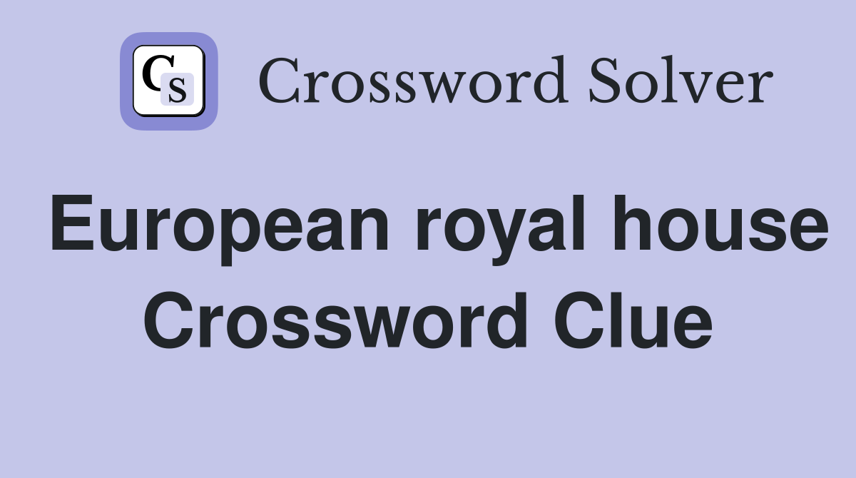 European royal house Crossword Clue
