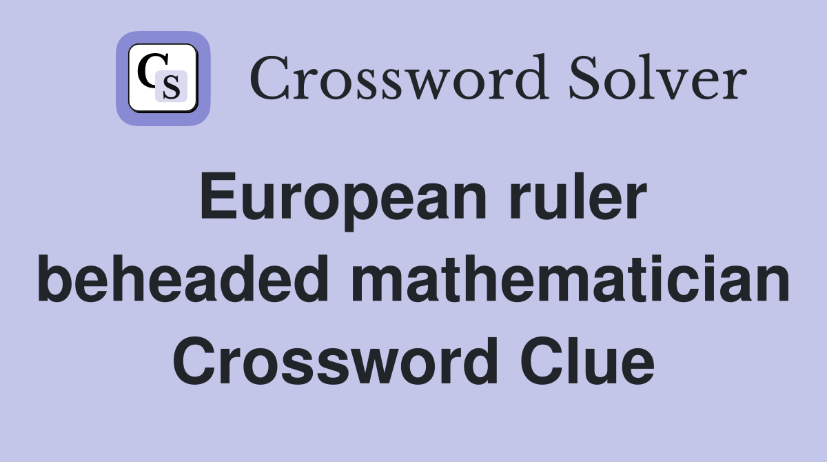 European ruler beheaded mathematician Crossword Clue