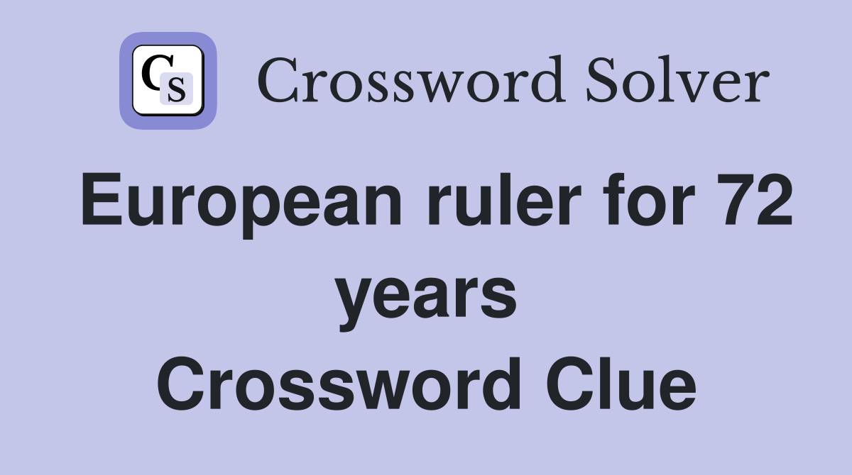 European ruler for 72 years Crossword Clue