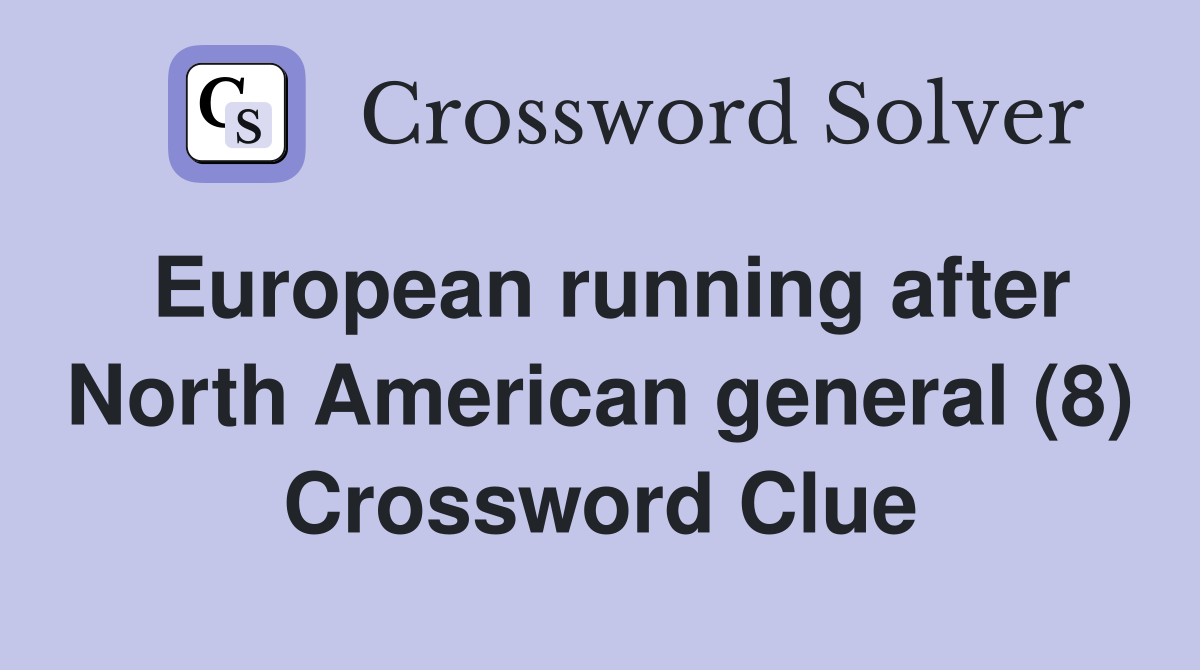 European running after North American general (8) Crossword Clue