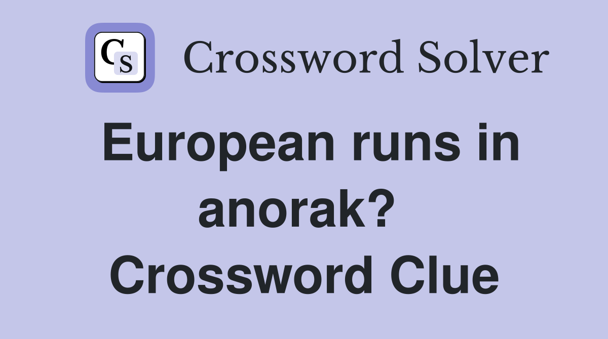 European runs in anorak?  Crossword Clue