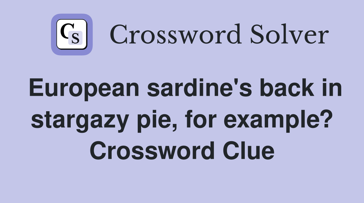 European sardine's back in stargazy pie, for example? Crossword Clue