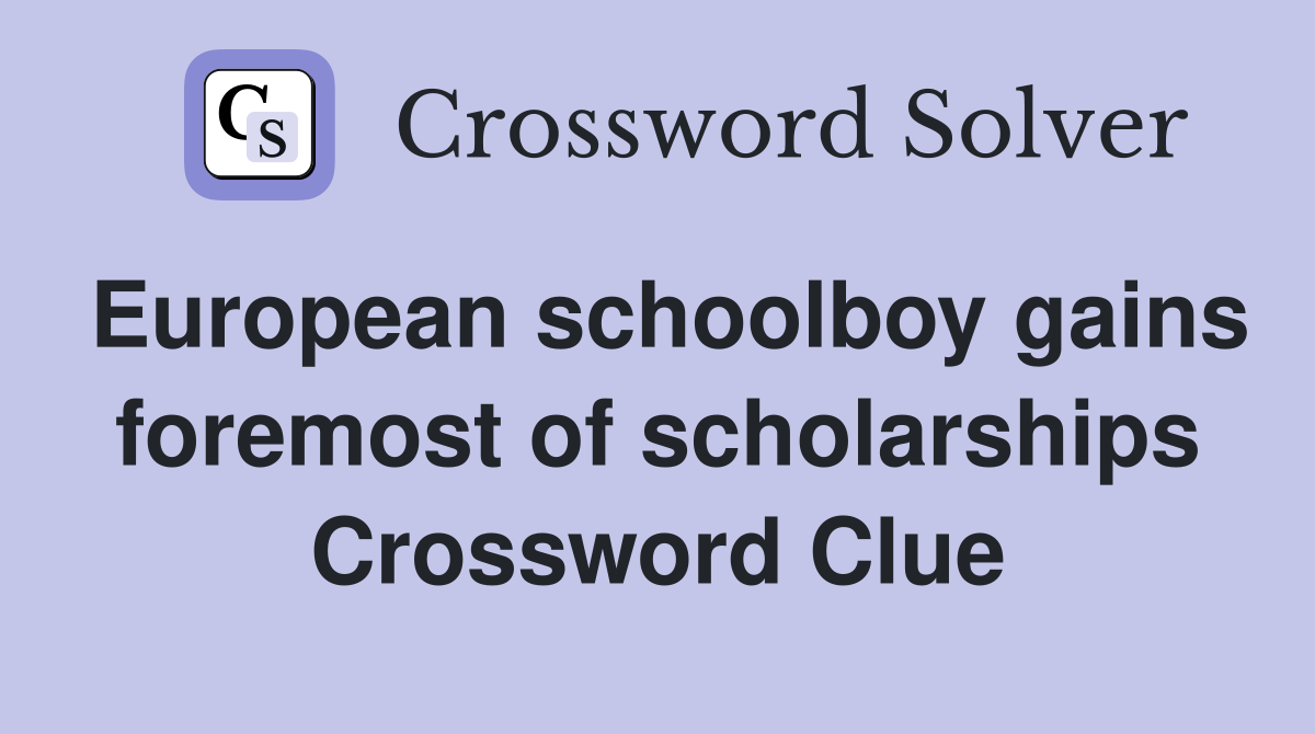 European schoolboy gains foremost of scholarships Crossword Clue