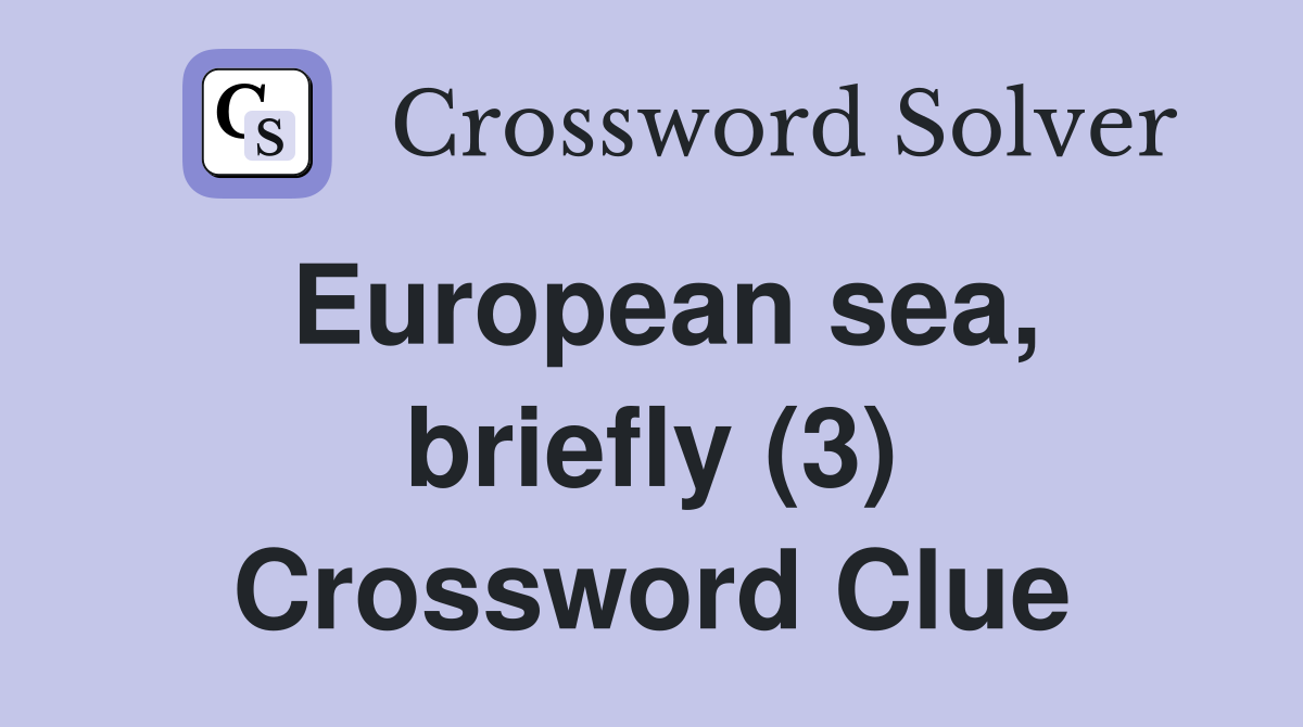 European sea, briefly (3) Crossword Clue