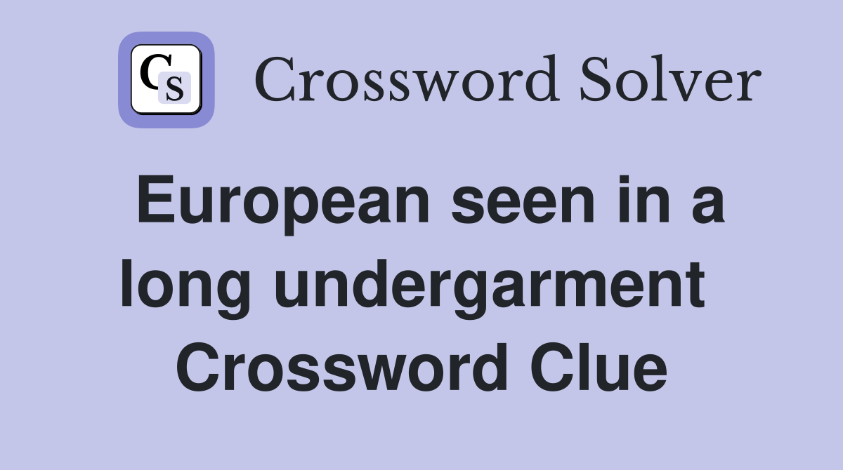 European seen in a long undergarment  Crossword Clue
