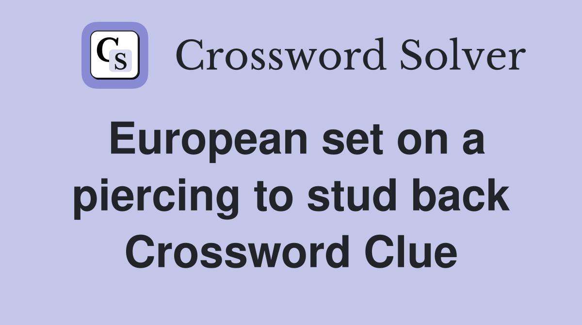 European set on a piercing to stud back Crossword Clue