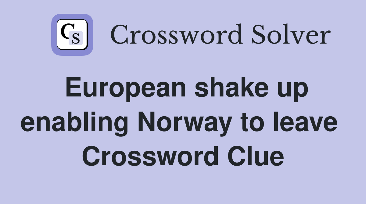 European shake up enabling Norway to leave  Crossword Clue