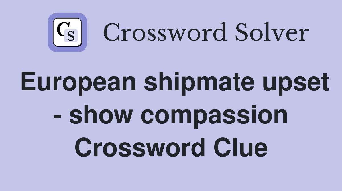 European shipmate upset - show compassion Crossword Clue