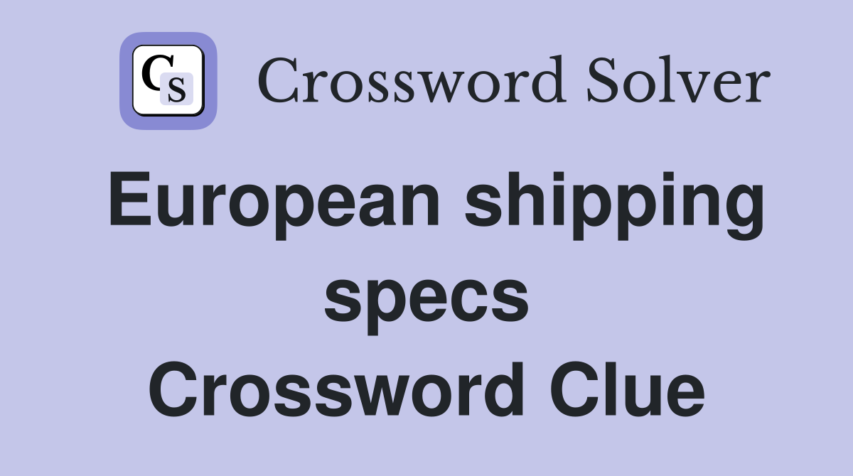 European shipping specs Crossword Clue