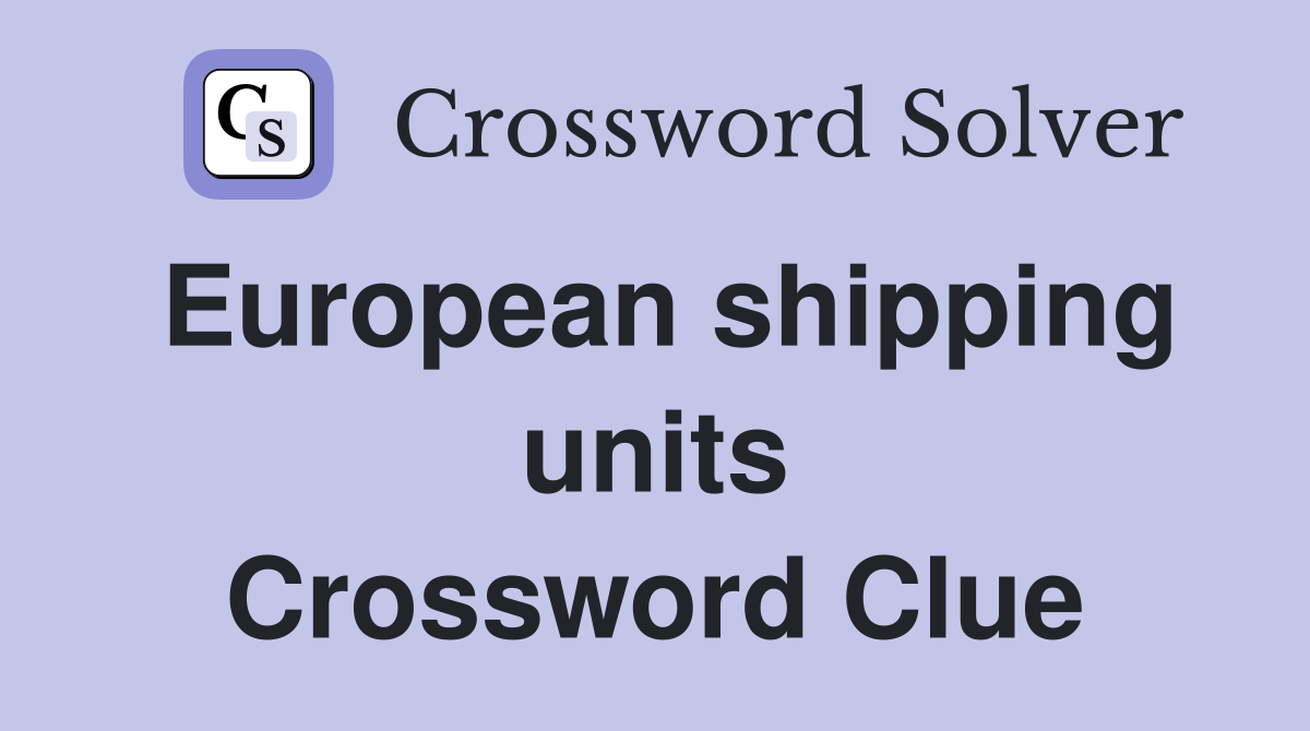 European shipping units Crossword Clue
