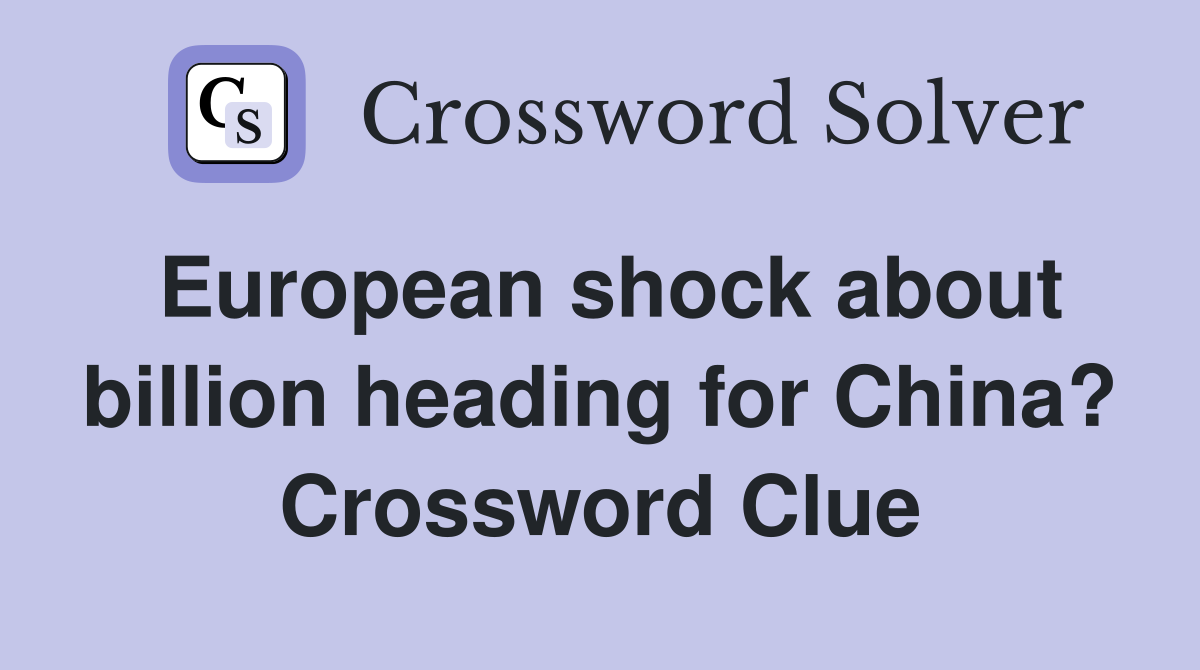 European shock about billion heading for China? Crossword Clue