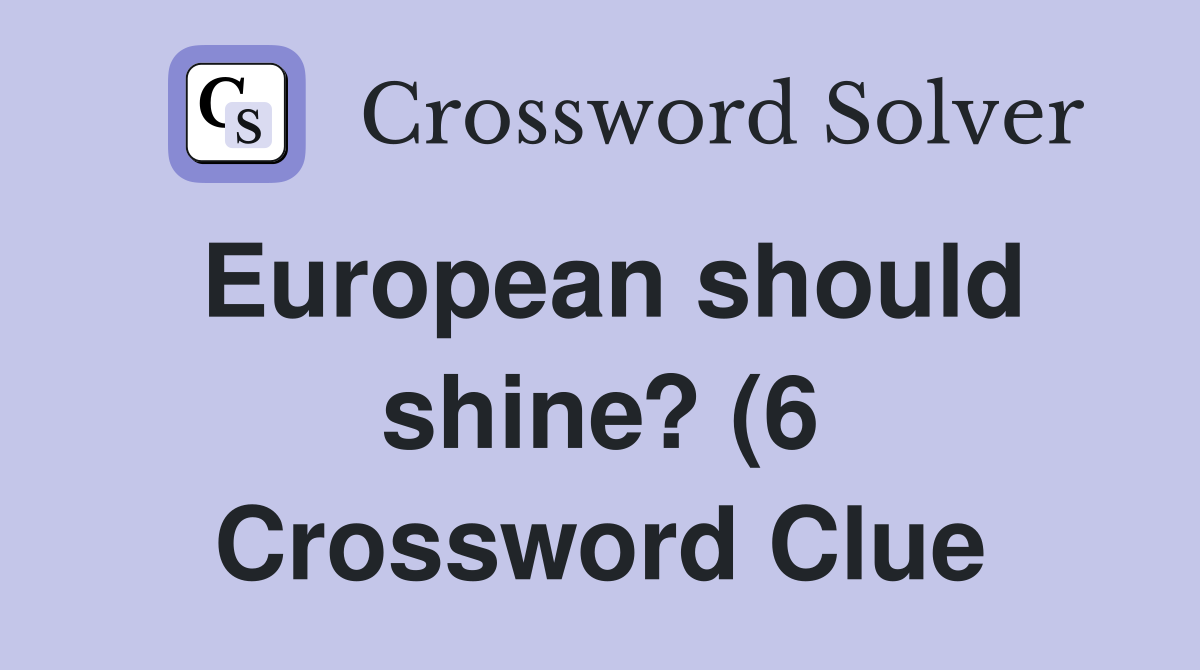European should shine? (6) Crossword Clue Answers Crossword Solver European should shine? (6) Crossword Clue Answers Crossword Solver