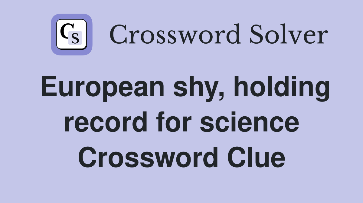 European shy, holding record for science Crossword Clue