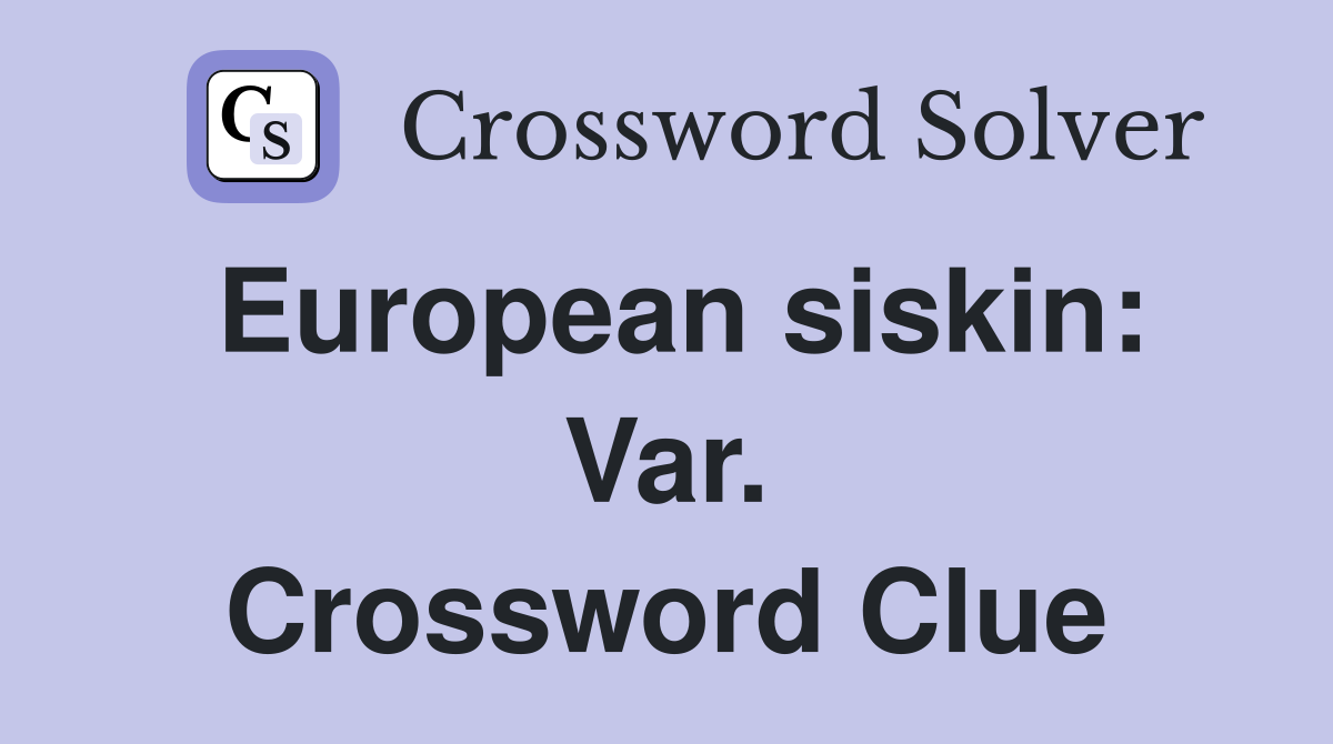 European siskin: Var. Crossword Clue