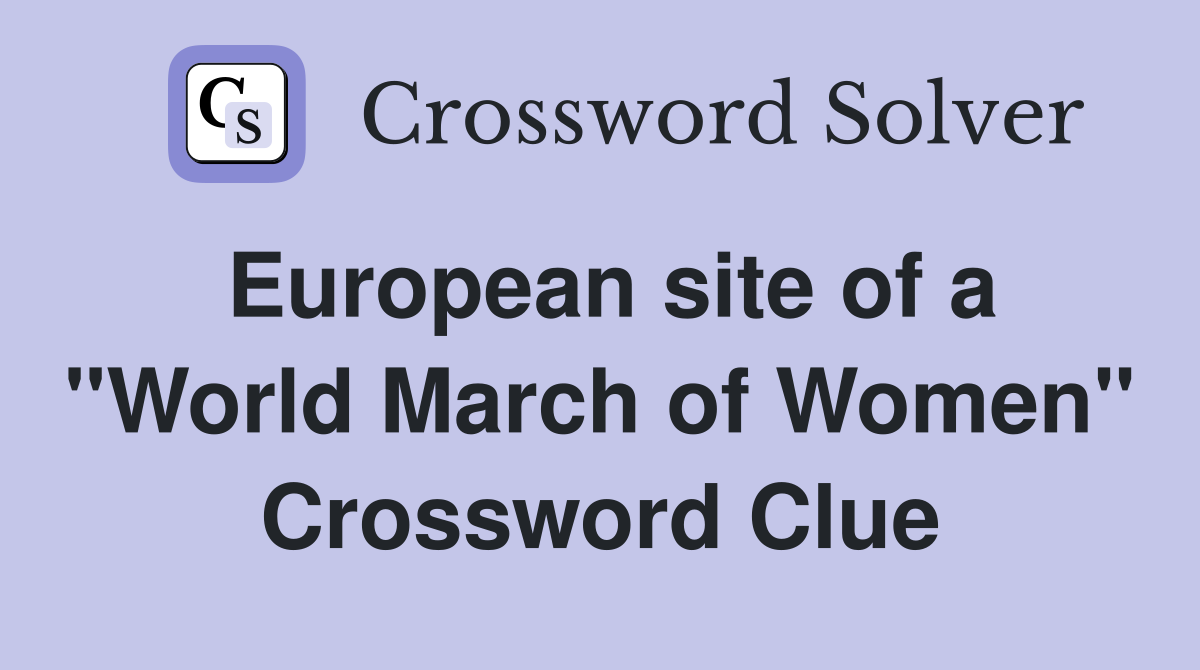 European site of a "World March of Women" Crossword Clue