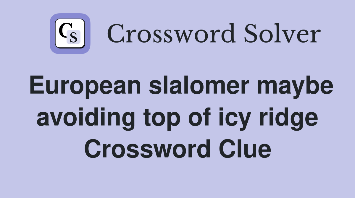 European slalomer maybe avoiding top of icy ridge Crossword Clue