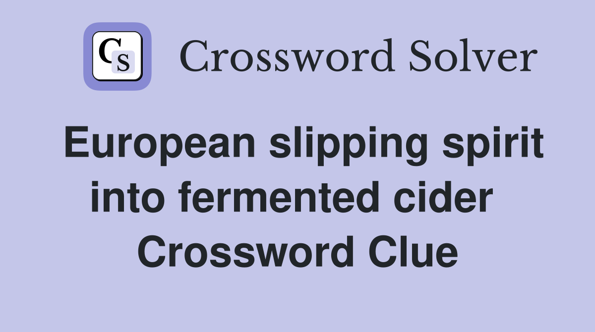 European slipping spirit into fermented cider  Crossword Clue