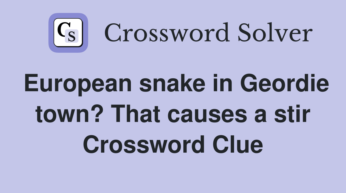 European snake in Geordie town? That causes a stir Crossword Clue