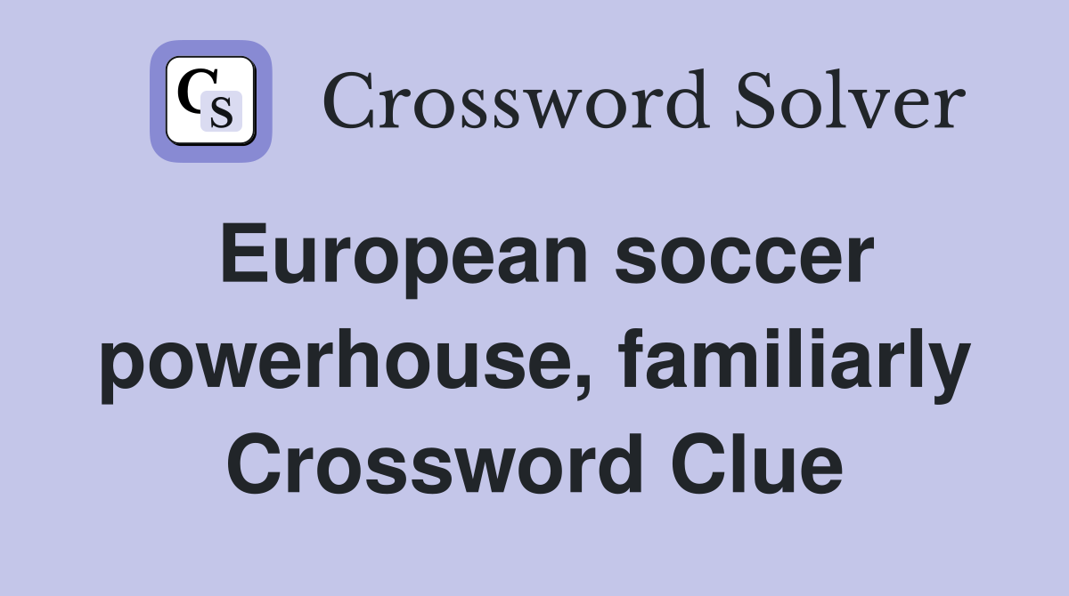 European soccer powerhouse, familiarly Crossword Clue