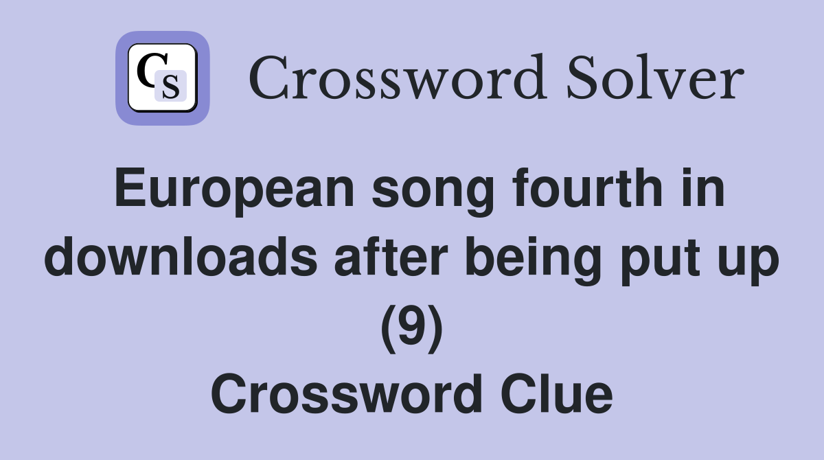 European song fourth in downloads after being put up (9) Crossword Clue