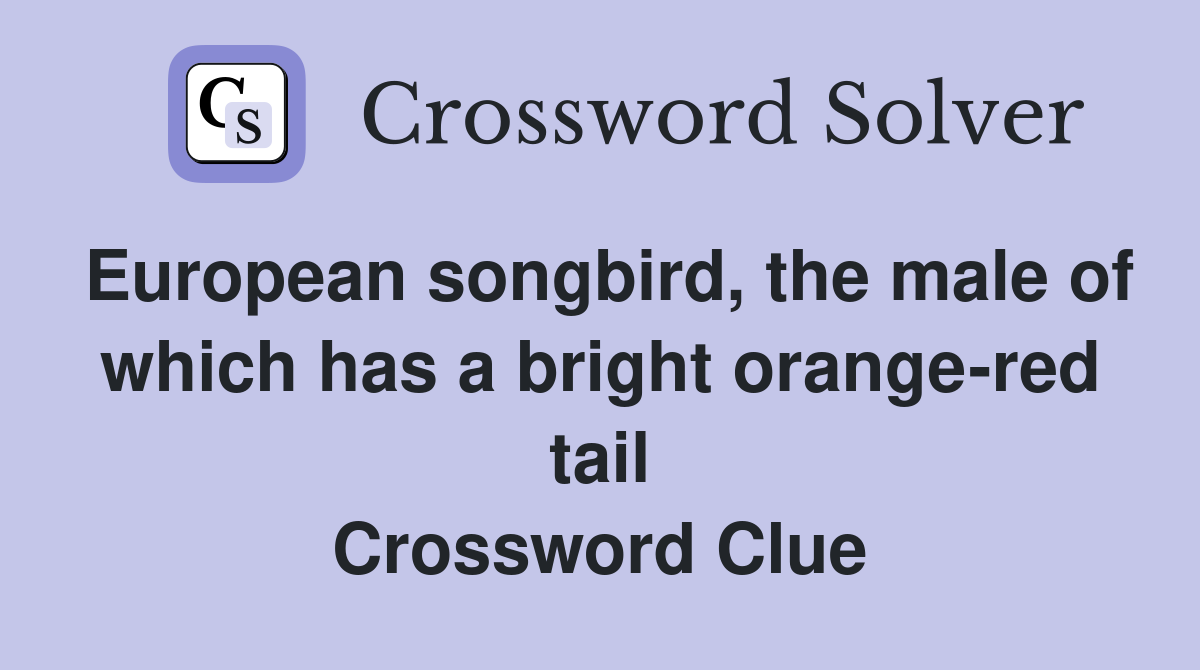 European songbird, the male of which has a bright orange-red tail Crossword Clue