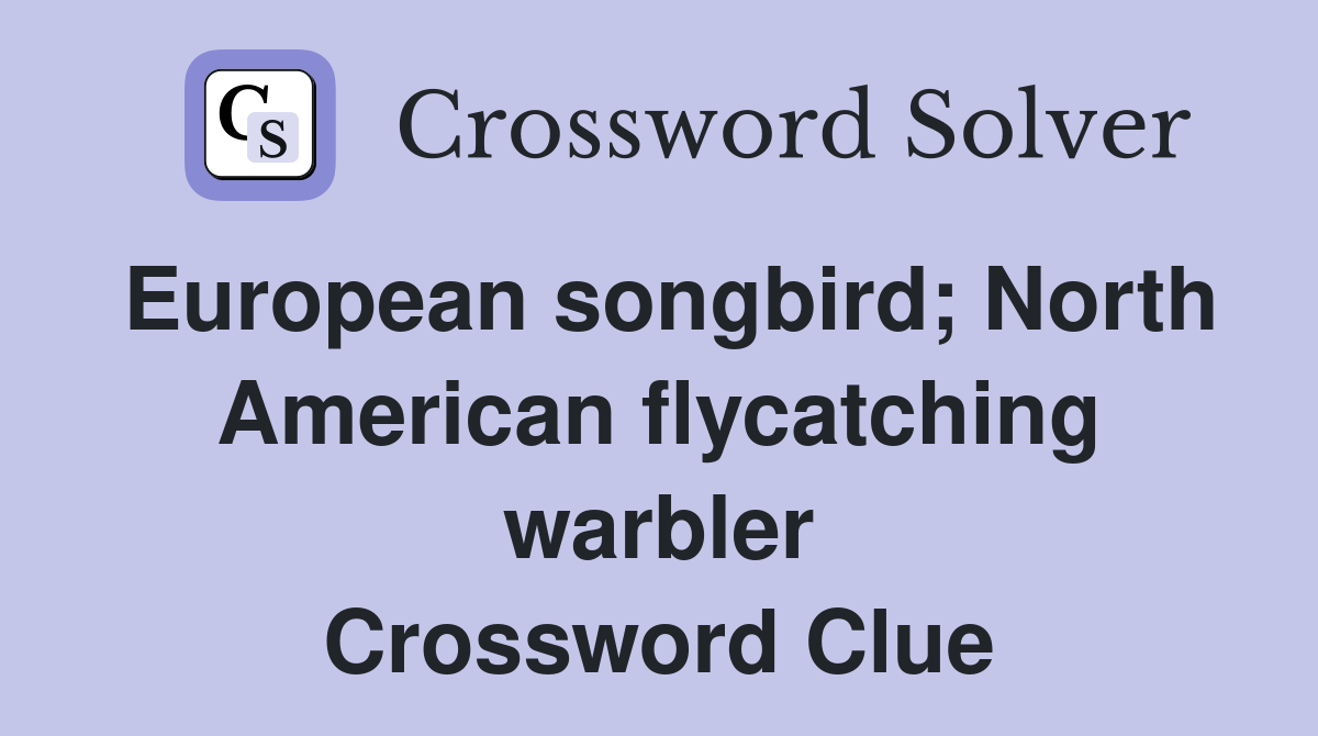 European songbird; North American flycatching warbler Crossword Clue