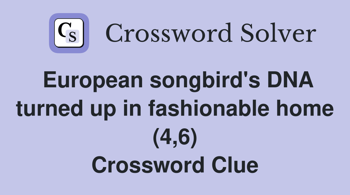 European songbird's DNA turned up in fashionable home (4,6) Crossword Clue