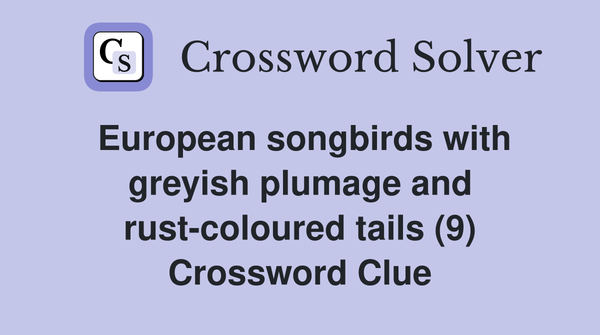 European songbirds with greyish plumage and rust-coloured tails (9) Crossword Clue