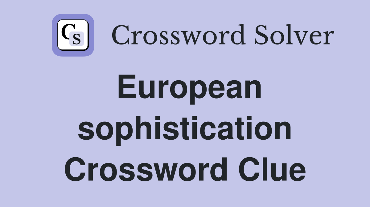 European sophistication Crossword Clue