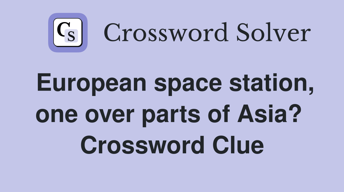 European space station, one over parts of Asia?  Crossword Clue