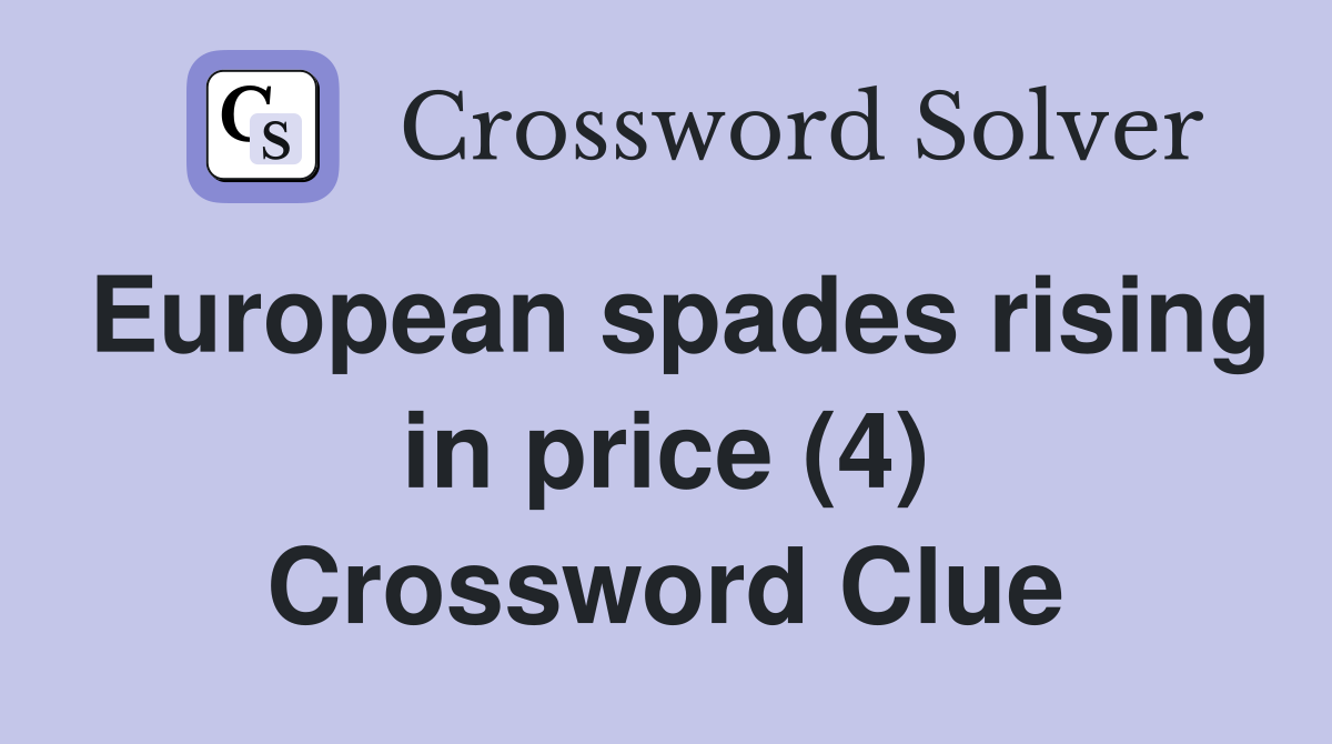 European spades rising in price (4) Crossword Clue