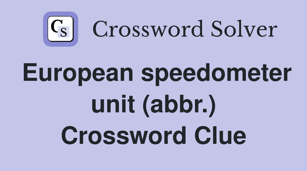 European speedometer unit (abbr.) Crossword Clue