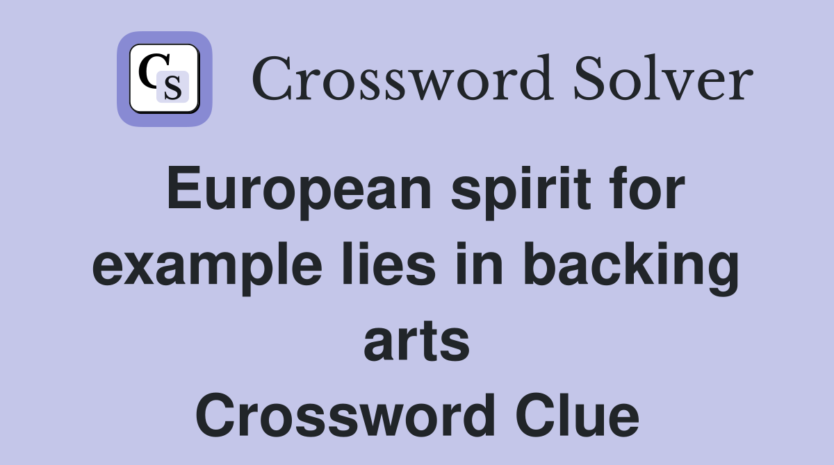 European spirit for example lies in backing arts Crossword Clue