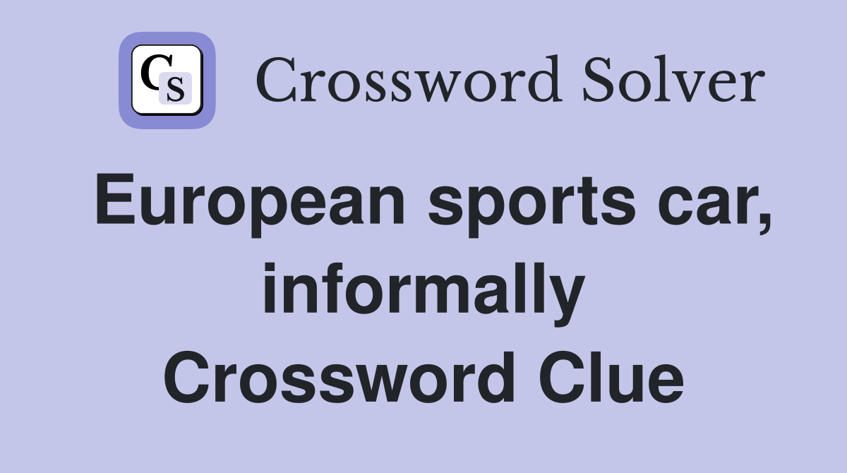 European sports car, informally Crossword Clue