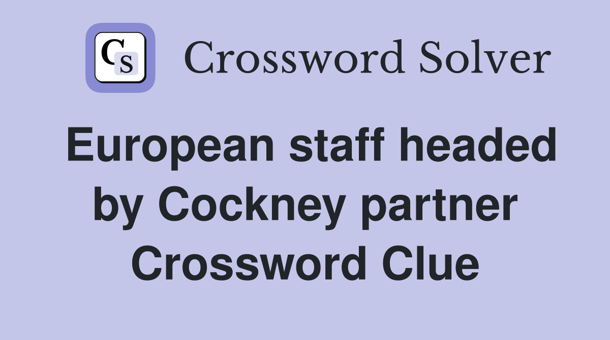European staff headed by Cockney partner Crossword Clue
