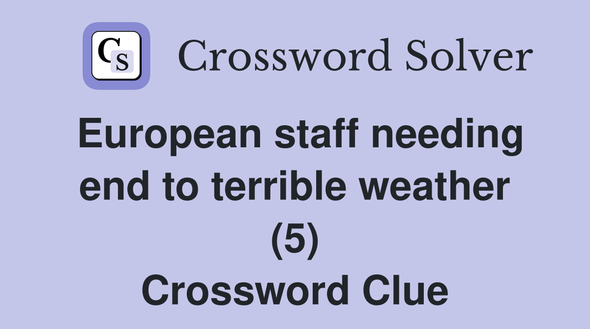 European staff needing end to terrible weather (5) Crossword Clue