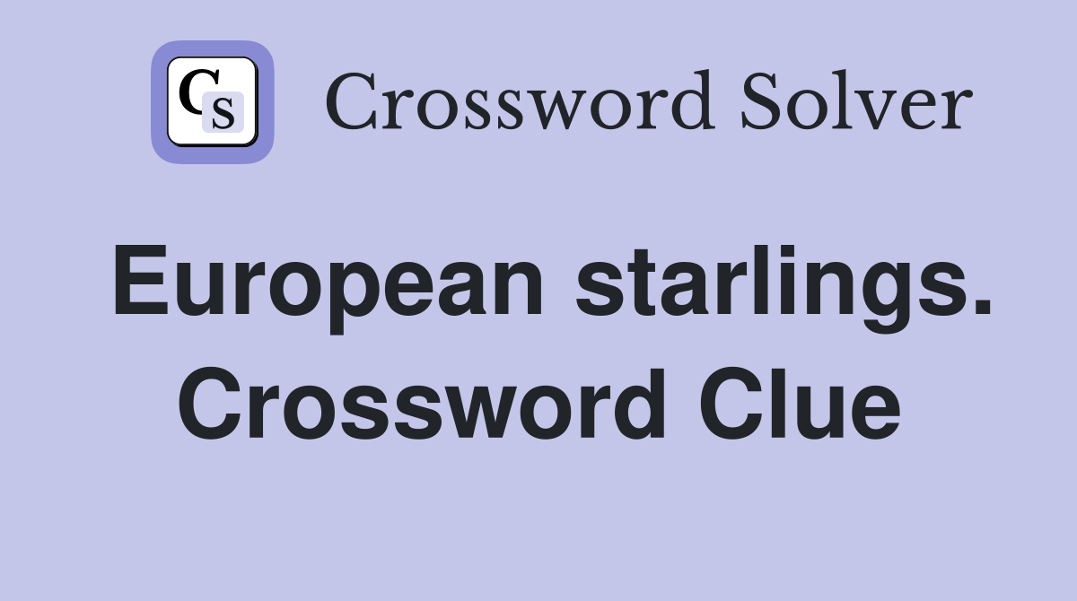 European starlings. Crossword Clue