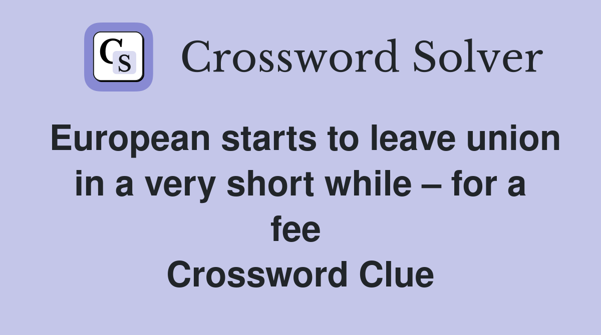 European starts to leave union in a very short while – for a fee  Crossword Clue